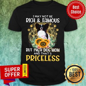 Papillon Maybe Not Rich & Famous But A Dog Mom And That's Priceless Shirt