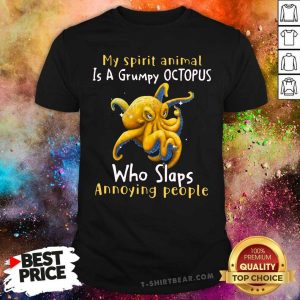 Cool My Spirit Animal Is A Grumpy Octopus Who Slaps Annoying People Shirt
