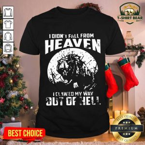 Lovely I Didn’t Fall From Heaven I Clawed My Way Out Of Hell Shirt