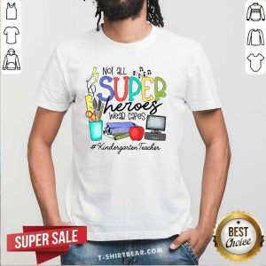 Cool Not All Superheroes Wear Capes Kindergarten Teacher Shirt