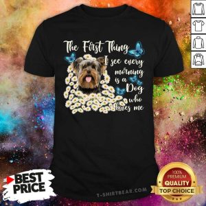 Yorkshire Terrier The First Thing I See Every Morning Shirt