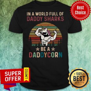 Nice In A World Full Of Daddy Sharks Be A Daddycorn Unicorn Shirt
