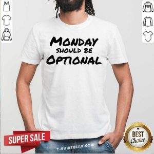 Monday Should Be Optional Shirt