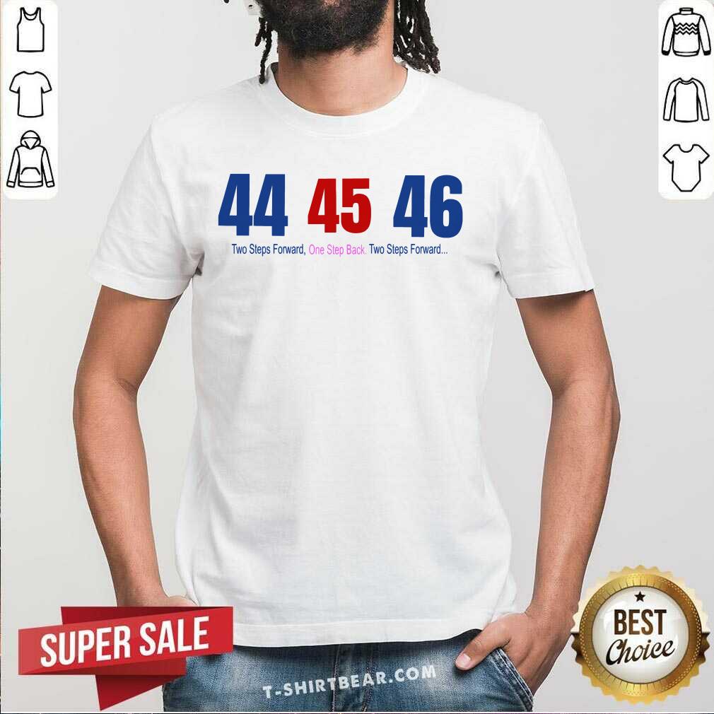 Original 44 45 46 Two Steps Forward One Step Back Two Steps Forward Elect Shirt