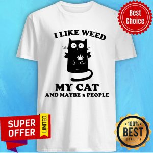 Funny I Like Weed My Cat And Maybe 3 People Shirt