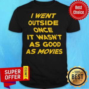 Awesome I Went Outside Once It Wasn't As Good As Movie Shirt