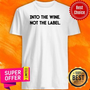 Into The Wine Not The Label Shirt