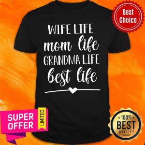 Wife Life Mom Life Grandma Life Best Life Shirt