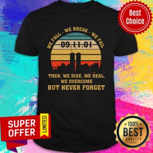 We Fall We Break We Fail 09-11-01 Then We Rise We Heal Overcome But Never Forget Vintage Shirt
