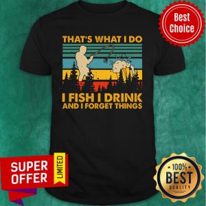 That's What I Do I Fish I Drink And I Forget Things Vintage Shirt