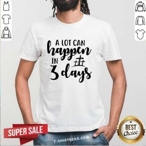 Awesome A Lot Can Happen In 3 Days Shirt
