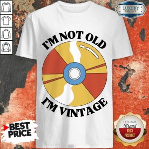 I'm Not Old I'm Vintage Shirt