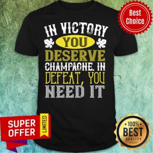 In Victory Deserve Champagne Defeat Shirt