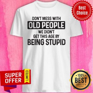 Nice Don't Mess With Old People Shirt