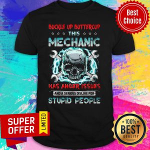 Buckle Up Buttercup This Mechanic Has Anger Issues And A Serious Dislike For Stupid People Shirt