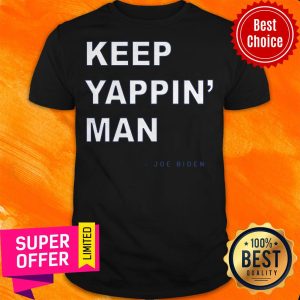 Awesome Keep Yappin' Man Joe Biden Shirt