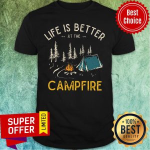 Life Is Better At The Campfire Shirt