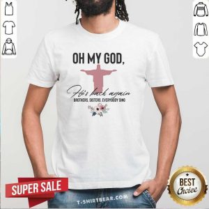 Nice Oh My God He Is Back Again Brothers Sisters Everybody Sing Shirt