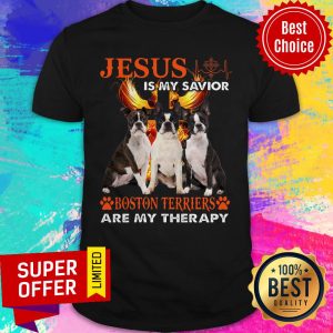 Top Jesus Is My Savior Boston Terriers Are My Therapy Shirt