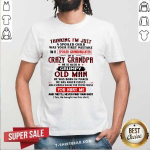 Hot I Am A Spoiled Granddaughter Of A Crazy Grandpa He Is Also A Grumpy Old Man Shirt