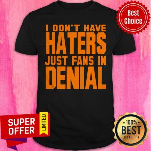 Premium I Don't Have Haters Just Fans In Denial Shirt