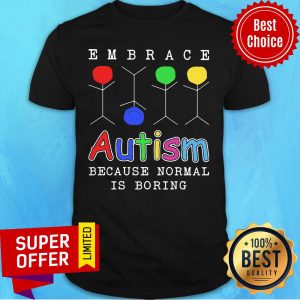 Embrace Autism Because Normal Is Boring Shirt
