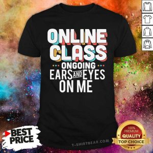 Colorful Online Class Ongoing Ears And Eyes On Me Shirt