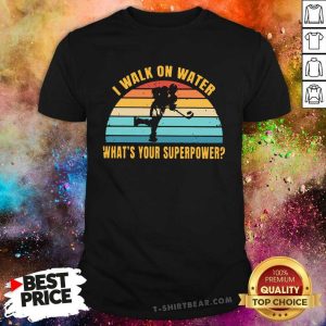 Funny I Walk On Water What’s Your Superpower Vintage Shirt