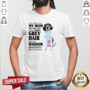 Top Do Not Mess With My Mom She Has Wisdom Treeing Walker Coonhound Shirt