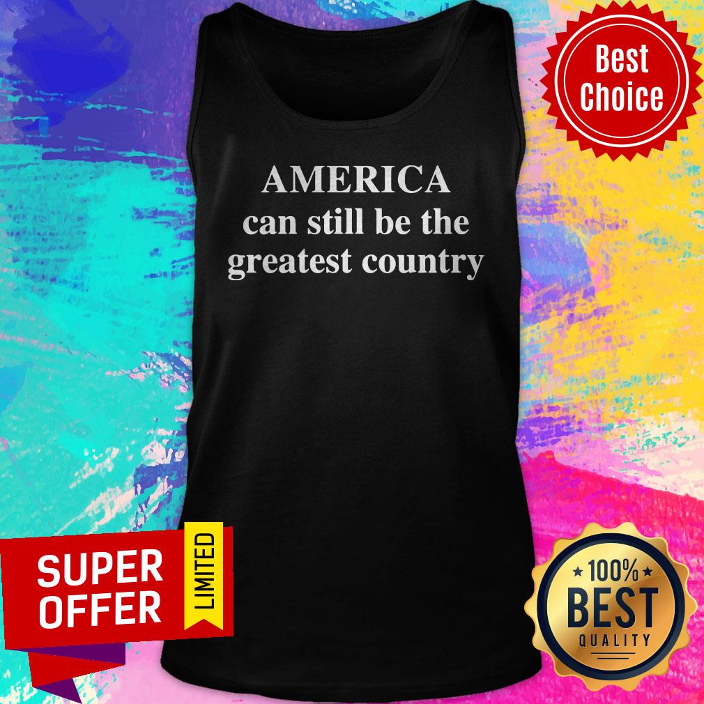 Awesome America Can Still Be The Greatest Country Shirt