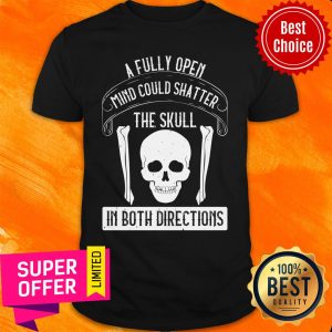 Skull A Fully Open Mind Could Shatter In Both Directions Shirt