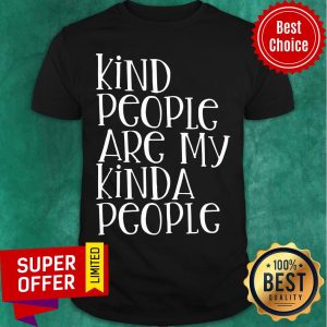 Kind People Are My Kinda People Shirt