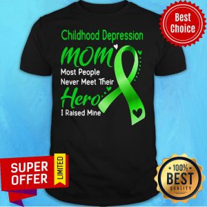 Childhood Depression Mom Most People Never Meet Their Hero I Raised Mine Shirt