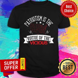 Patriotism Is The Virtue Of The Vicious Shirt