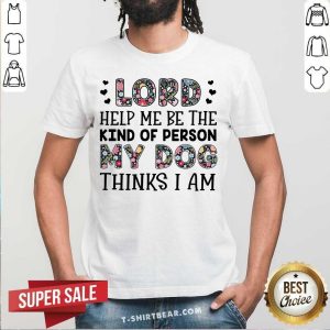 Top Lord Help Me Be The Kind Of Person My Dogs Flower Shirt