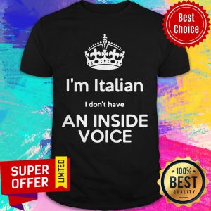 Top I’m Italian I Don’t Have An Inside Voice Shirt