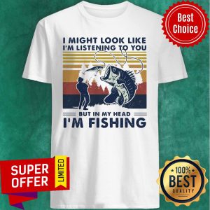 I Might Look Like I'm Listening To You But In My Head I'm Fishing Vintage Retro Shirt