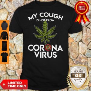 Funny Weed My Cough Is Not From Coronavirus Shirt