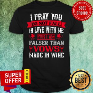 I Pray You Don't Fall With Falser Vows Make In Wine Shirt
