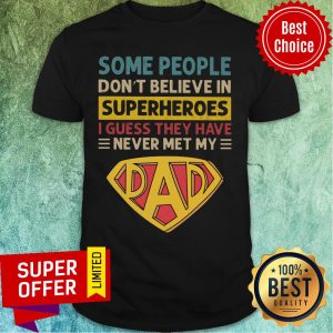 Some People Don't Believe My Dad Is A Superhero Shirt