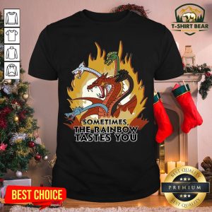 Funny Fantastic Dragons Sometimes The Rainbow Tastes You Shirt