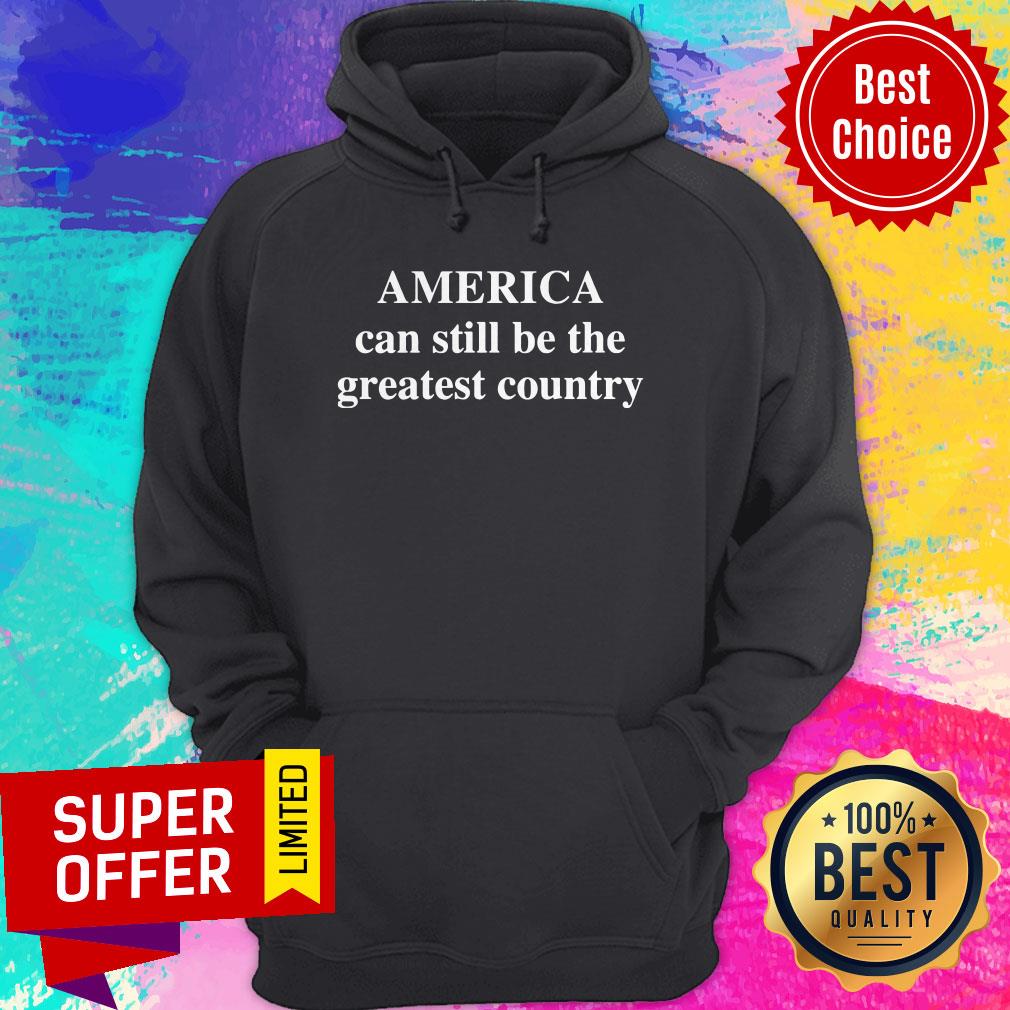 Awesome America Can Still Be The Greatest Country Shirt