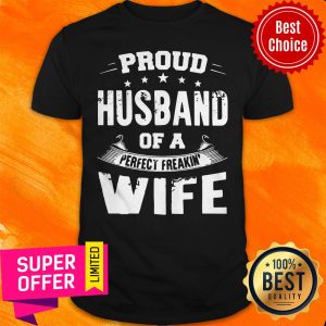 Funny Proud Husband Of A Perfect Freakin' Wife Shirt