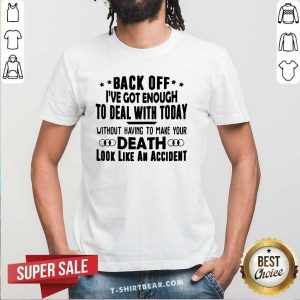 Cool Back Off I Have Got Enough To Deal With Today Shirt