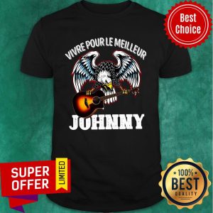 Vivre Pour Le Meilleur Johnny Shirt