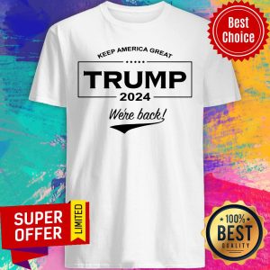 Funny Keep America Great Trump 2024 We’re Back Shirt