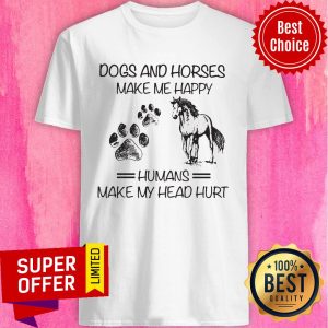 Dogs And Horses Make Me Happy Shirt