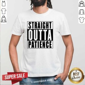 Original Straight Outta Patience Shirt