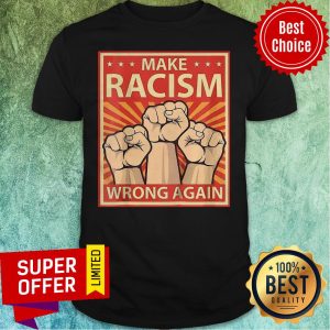 Official Make Racism Wrong Again Shirt