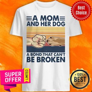 A Mom And Her Dog A Bond That Can't Be Broken Shirt